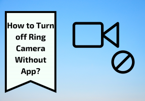 How to Turn Off Ring Camera without using an app?